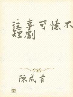 往事可忆不可追短剧
