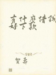 有什么借钱平台好下款