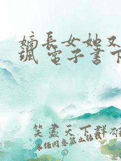 嫡长女她又美又飒 电子书下载