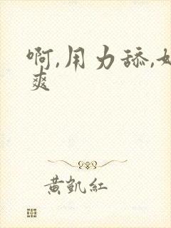 啊,用力舔,好爽