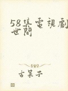 58集电视剧人世间