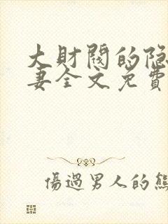 大财阀的隐婚甜妻全文免费