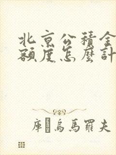 北京公积金贷款额度怎么计算