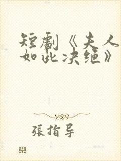 短剧《夫人为何如此决绝》免费观看