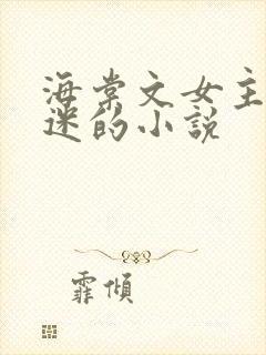 海棠文女主万人迷的小说