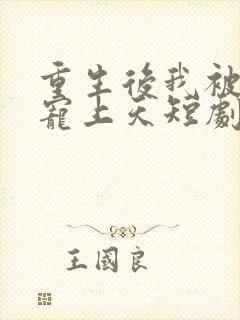 重生后我被渣男宠上天短剧