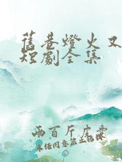 旧巷灯火又阑珊短剧全集