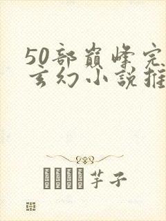 50部巅峰完结玄幻小说推荐