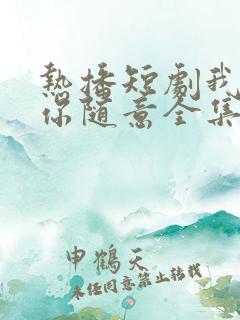 热播短剧我无敌你随意全集