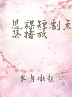 凤谋短剧免费全集播放