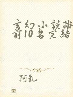 玄幻小说排行榜前10名完结