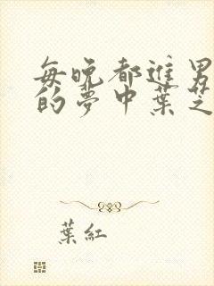 每晚都进男神们的梦中叶芝琴