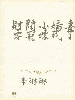 财阀小娇妻叔你要宠坏我了免费观看