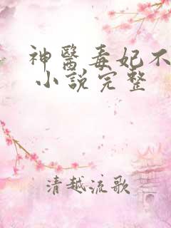 神医毒妃不好惹 小说完整