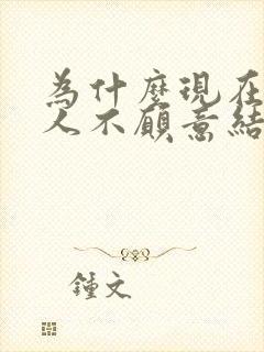 为什么现在好多人不愿意结婚了呢