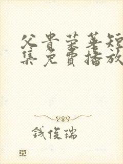 父贵荣华短剧全集免费播放