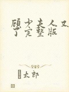 顾少夫人又虐渣了完整版