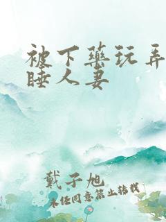 被下药玩弄的熟睡人妻