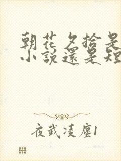 朝花夕拾是长篇小说还是短篇小说