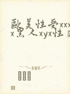 欧美性受xxxx黑人xyx性爽,欧美性猛交x