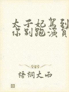 太子妃驾到总裁你别跑演员