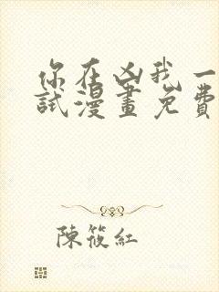 你在凶我一个试试漫画免费下拉式漫画星球