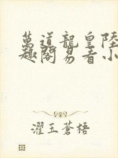 万道龙皇陆鸣笔趣阁易看小说