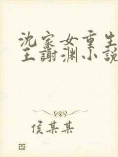 沈家女重生嫁靖王谢渊小说