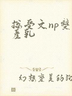 总受文np双性产乳