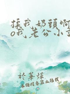 揉我奶头啊cao我老公小说温言