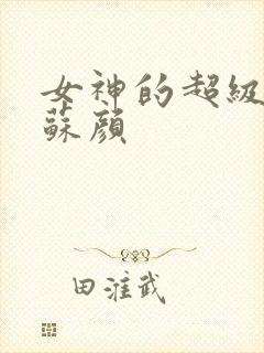 女神的超级林阳苏颜