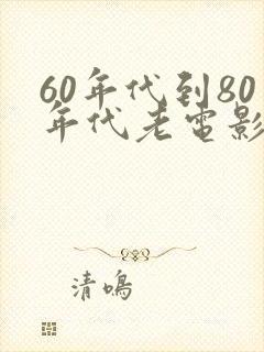 60年代到80年代老电影