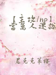 【主攻/np】当万人迷总攻成为路人炮灰后