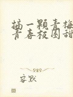 摘一颗青梅竹马青春校园甜宠文