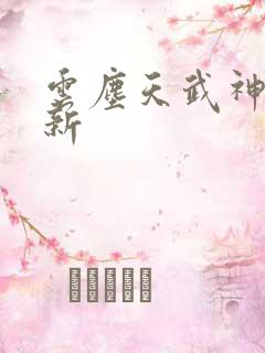 云尘天武神帝最新