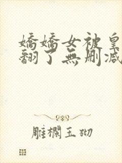 娇娇女被皇叔宠翻了无删减全本阅读