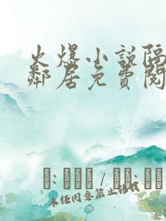 火爆小说隔壁女邻居免费阅读