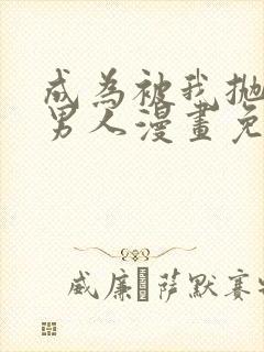 成为被我抛弃的男人漫画免费观看