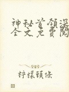 神秘首领深深宠全文免费阅读