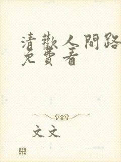 清欢人间路短剧免费看