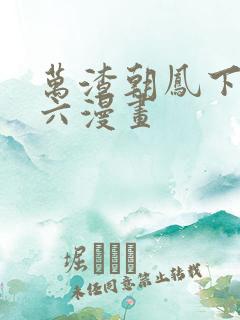 万渣朝凤下拉式六漫画