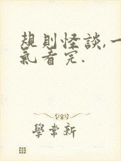 规则怪谈,一口气看完.