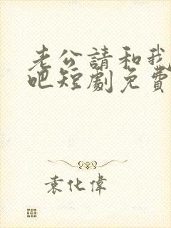 老公请和我恋爱吧短剧免费观看全集