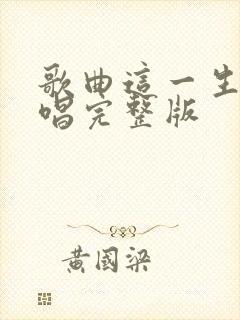 歌曲这一生啊原唱完整版