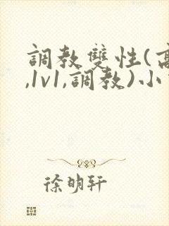 调教双性(高h,1v1,调教)小说