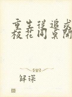 重生从追求青涩校花同桌开始小说最新章节