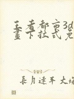 王者都市3d漫画下拉式免费观看