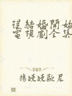 从结婚开始恋爱电视剧全集免费观看