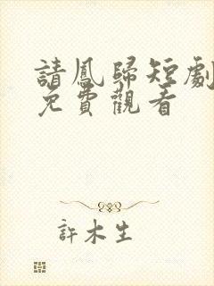 请凤归短剧全集免费观看