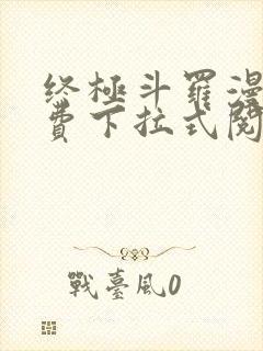 终极斗罗漫画免费下拉式阅读6漫画